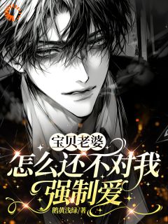 宝贝老婆怎么还不对我强制爱